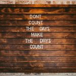 A wall painted with the words "Dont Count The Days Make The Days Count"